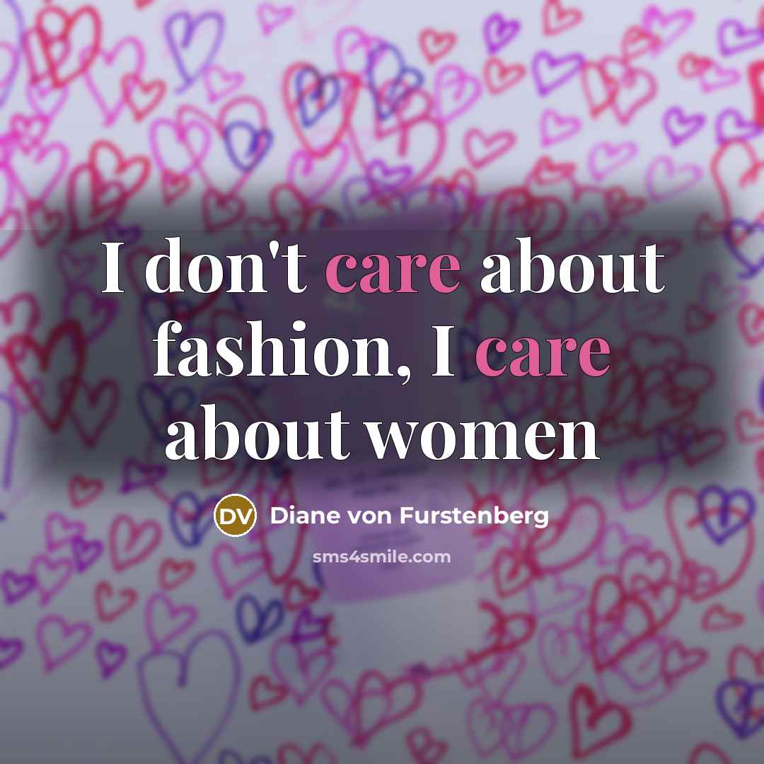 “I don't care about fashion, I care about women…” quote by Diane von Furstenberg