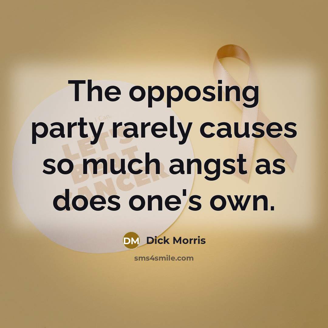 “The opposing party rarely causes so much angst as does…” quote by Dick Morris