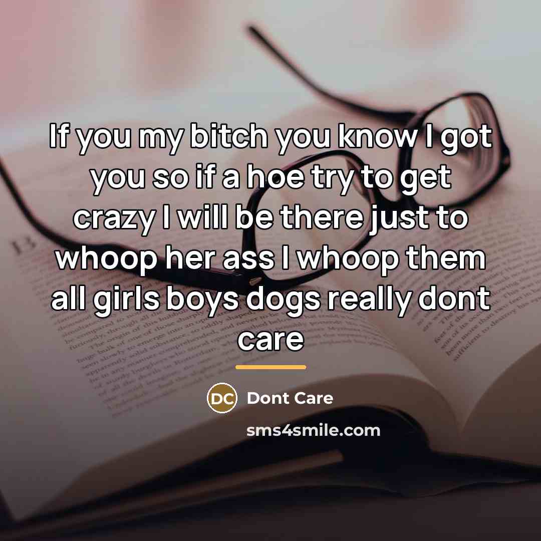 “If you my bitch you know I got you so…” quote by Anonymous