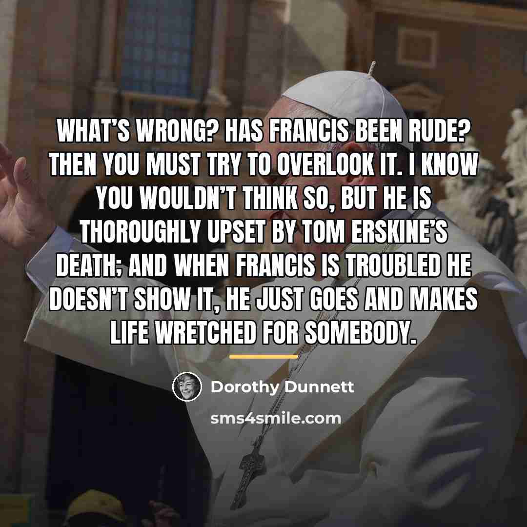 “What’s wrong? Has Francis been rude? Then you must try…” quote by Dorothy Dunnett