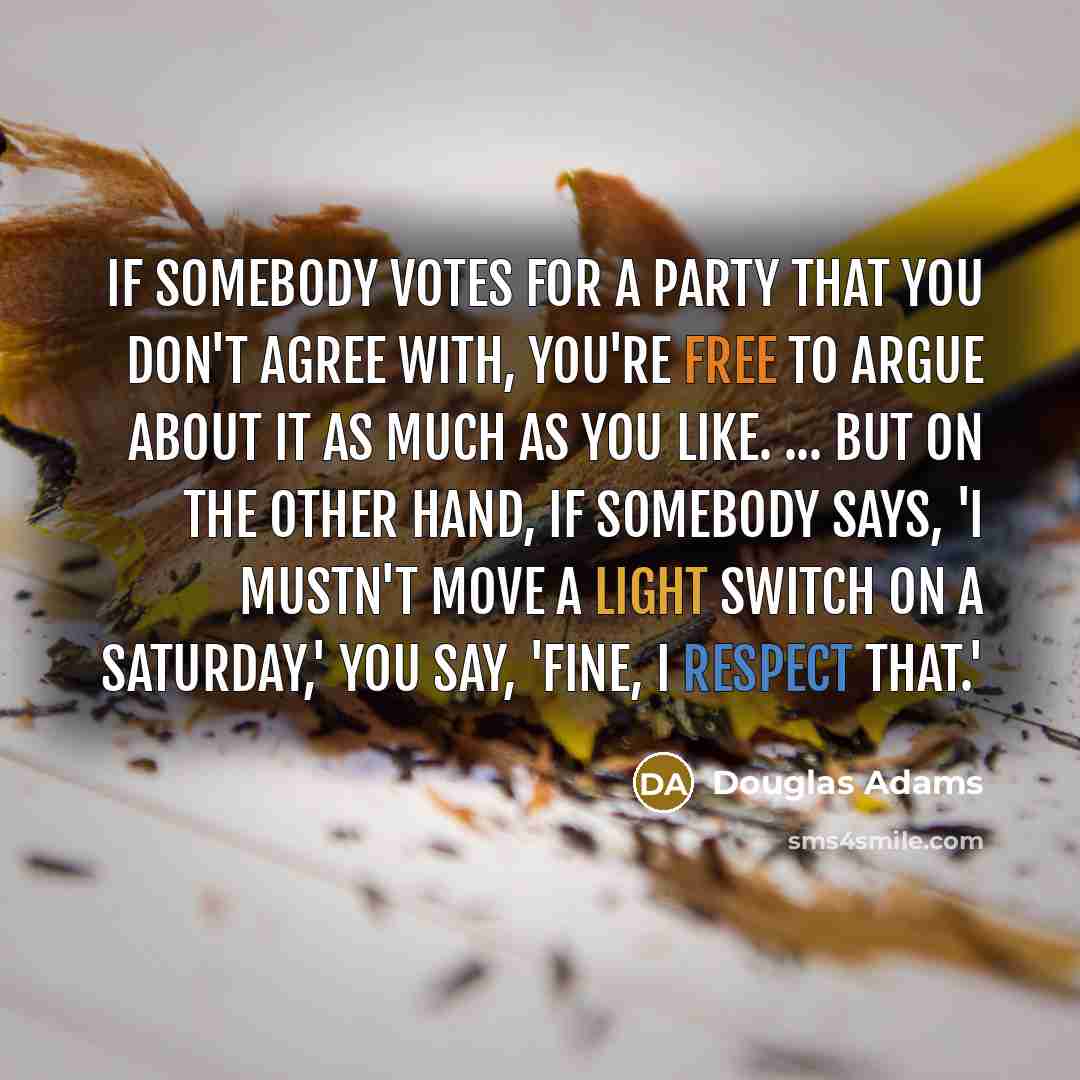 “If somebody votes for a party that you don't agree…” quote by Douglas Adams