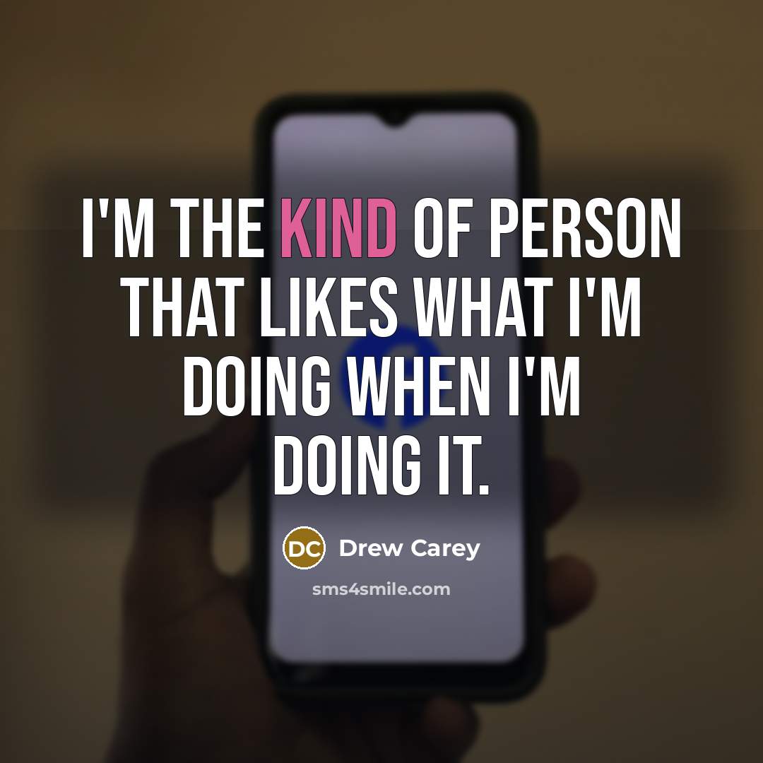 “I'm the kind of person that likes what I'm doing…” quote by Drew Carey