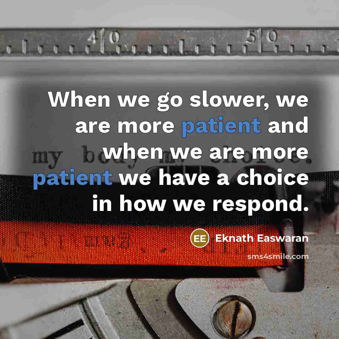 “When we go slower, we are more patient and when…” quote by Eknath Easwaran
