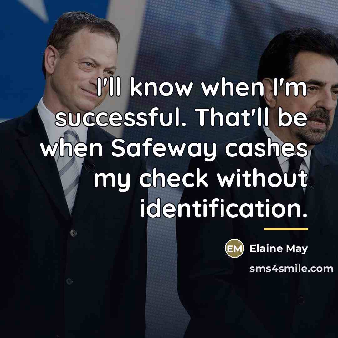 “I'll know when I'm successful. That'll be when Safeway cashes…” quote by Elaine May