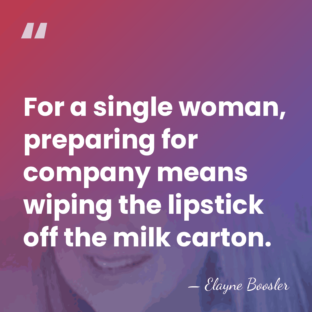 For a single woman, preparing for company means wiping the lipstick off&hellip; - Elayne Boosler