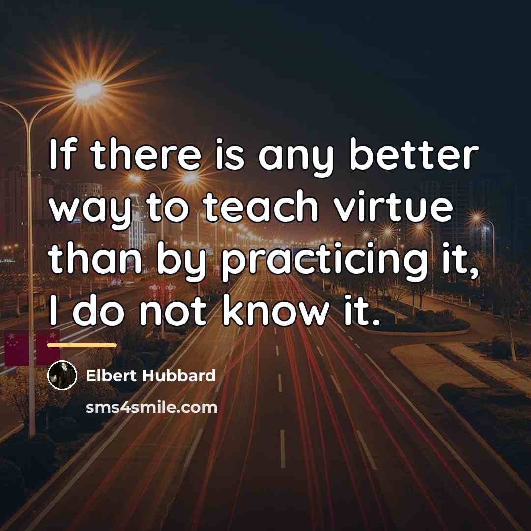 “If there is any better way to teach virtue than…” quote by Elbert Hubbard