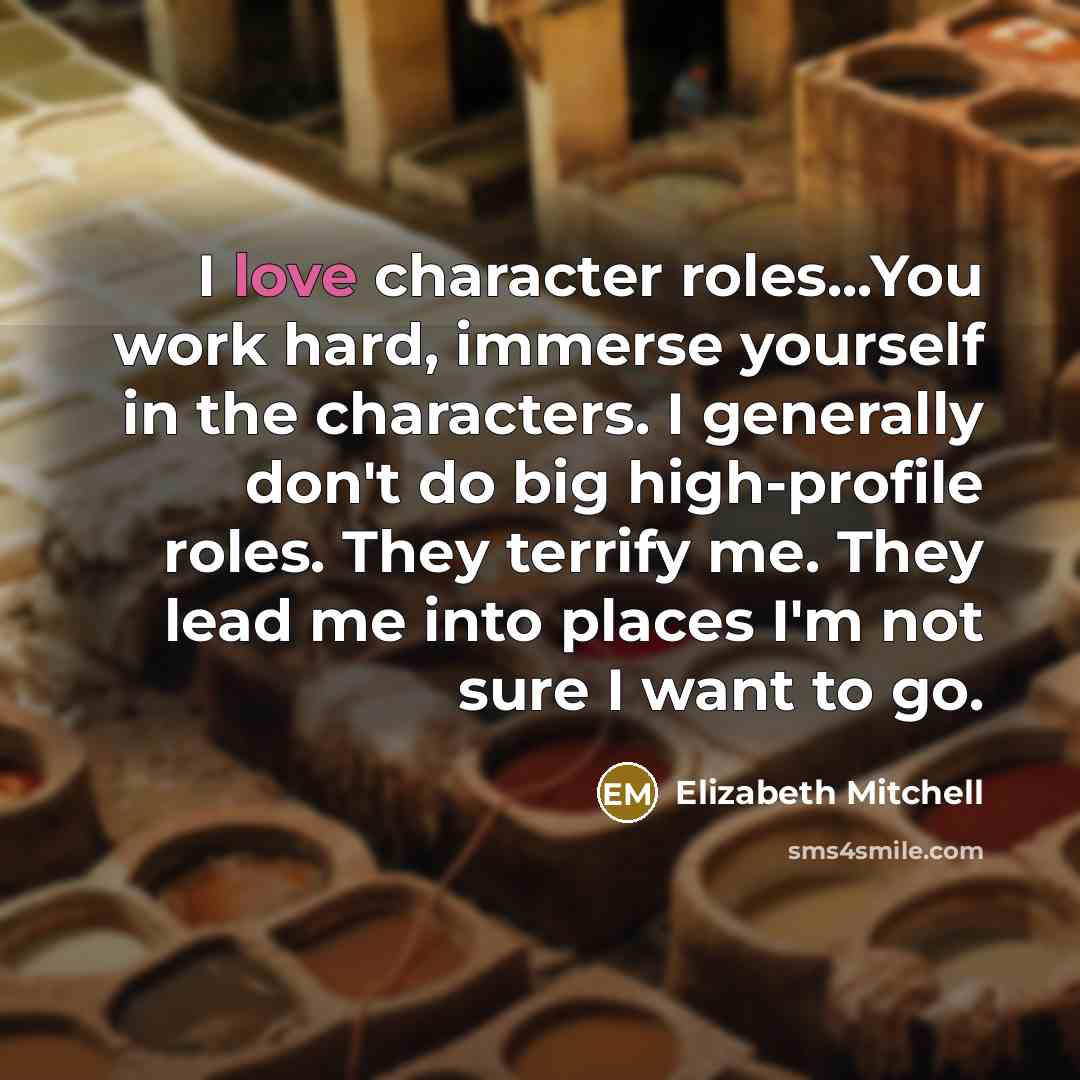 “I love character roles...You work hard, immerse yourself in the…” quote by Elizabeth Mitchell