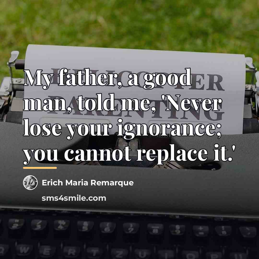 “My father, a good man, told me, 'Never lose your…” quote by Erich Maria Remarque