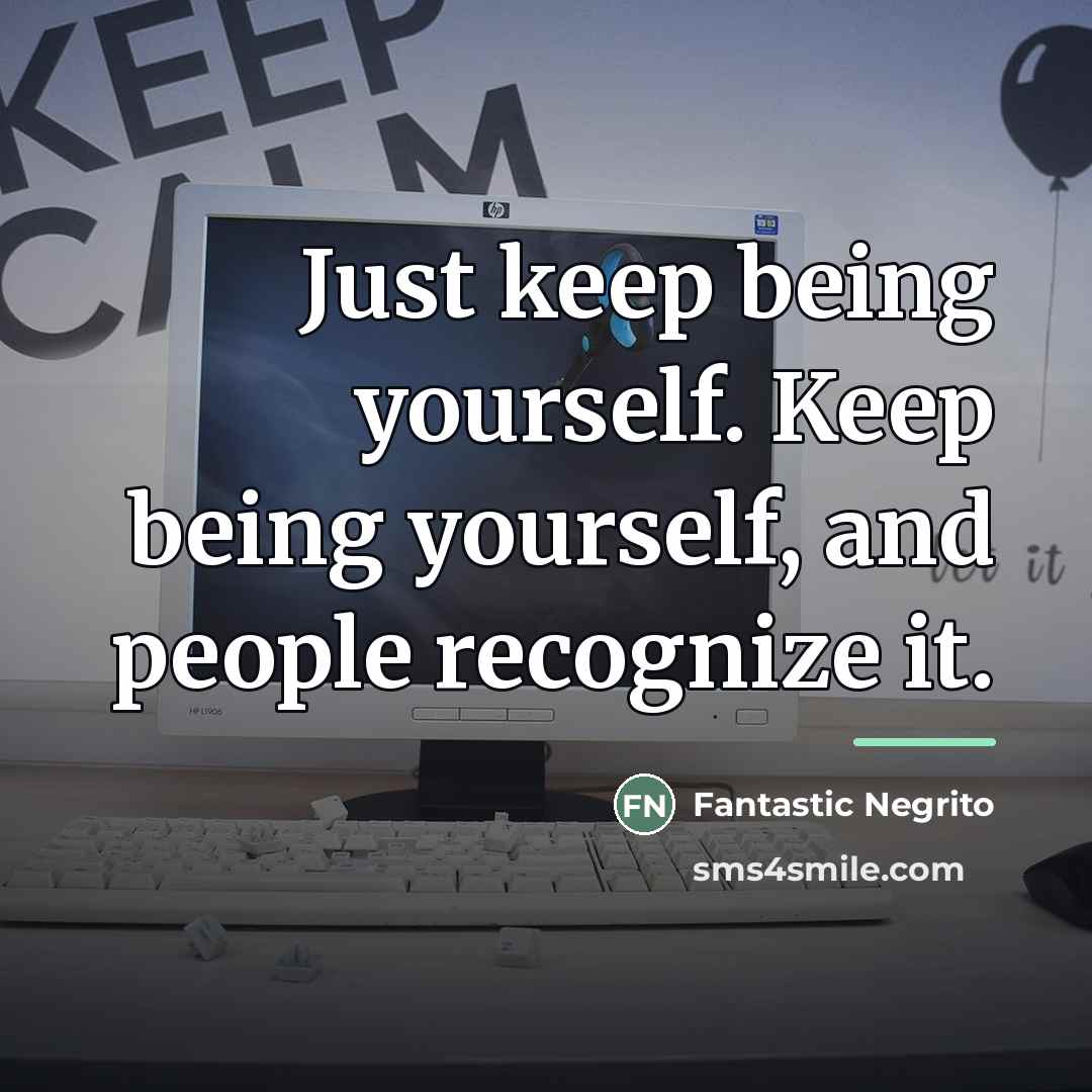 “Just keep being yourself. Keep being yourself, and people recognize…” quote by Fantastic Negrito