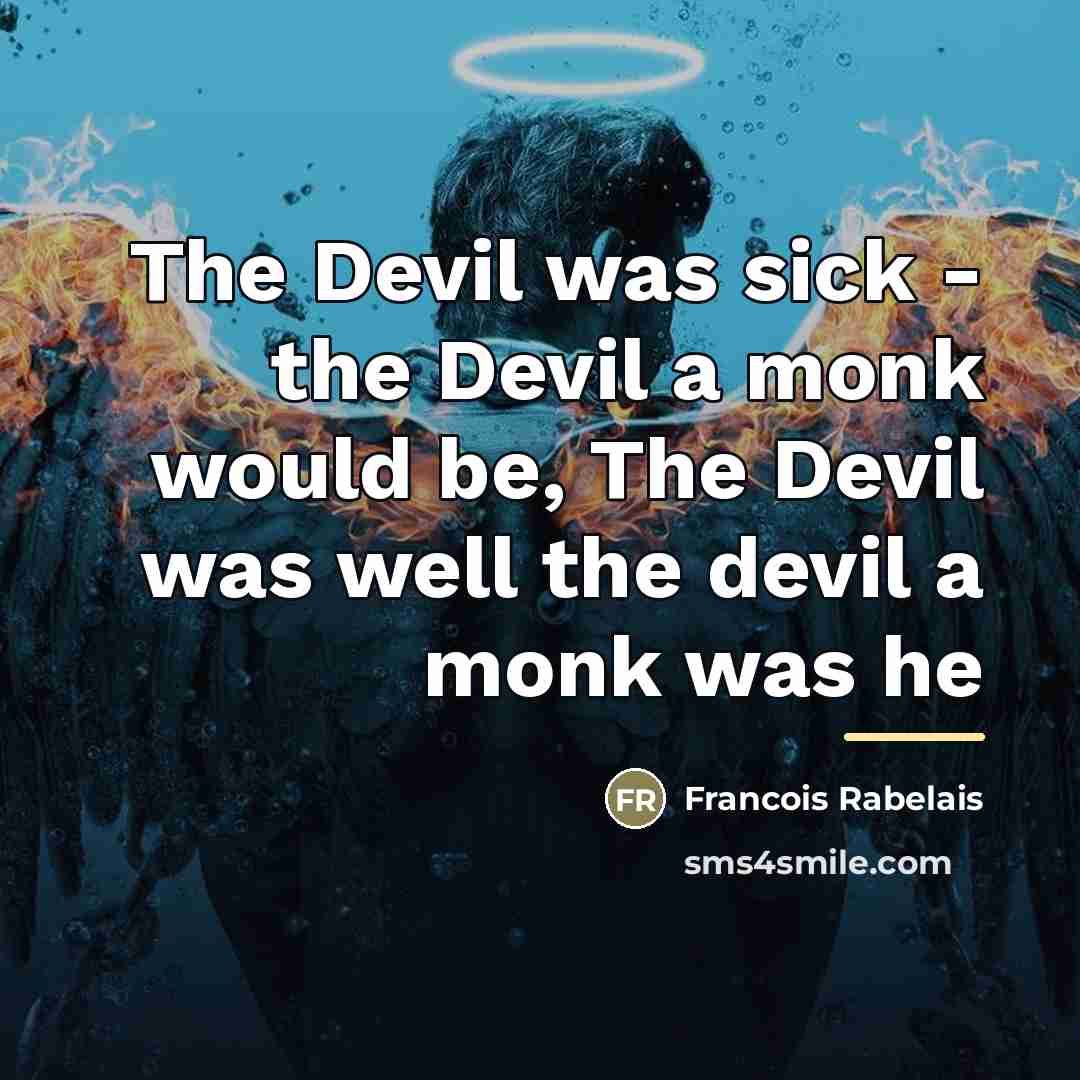“The Devil was sick - the Devil a monk would…” quote by Francois Rabelais