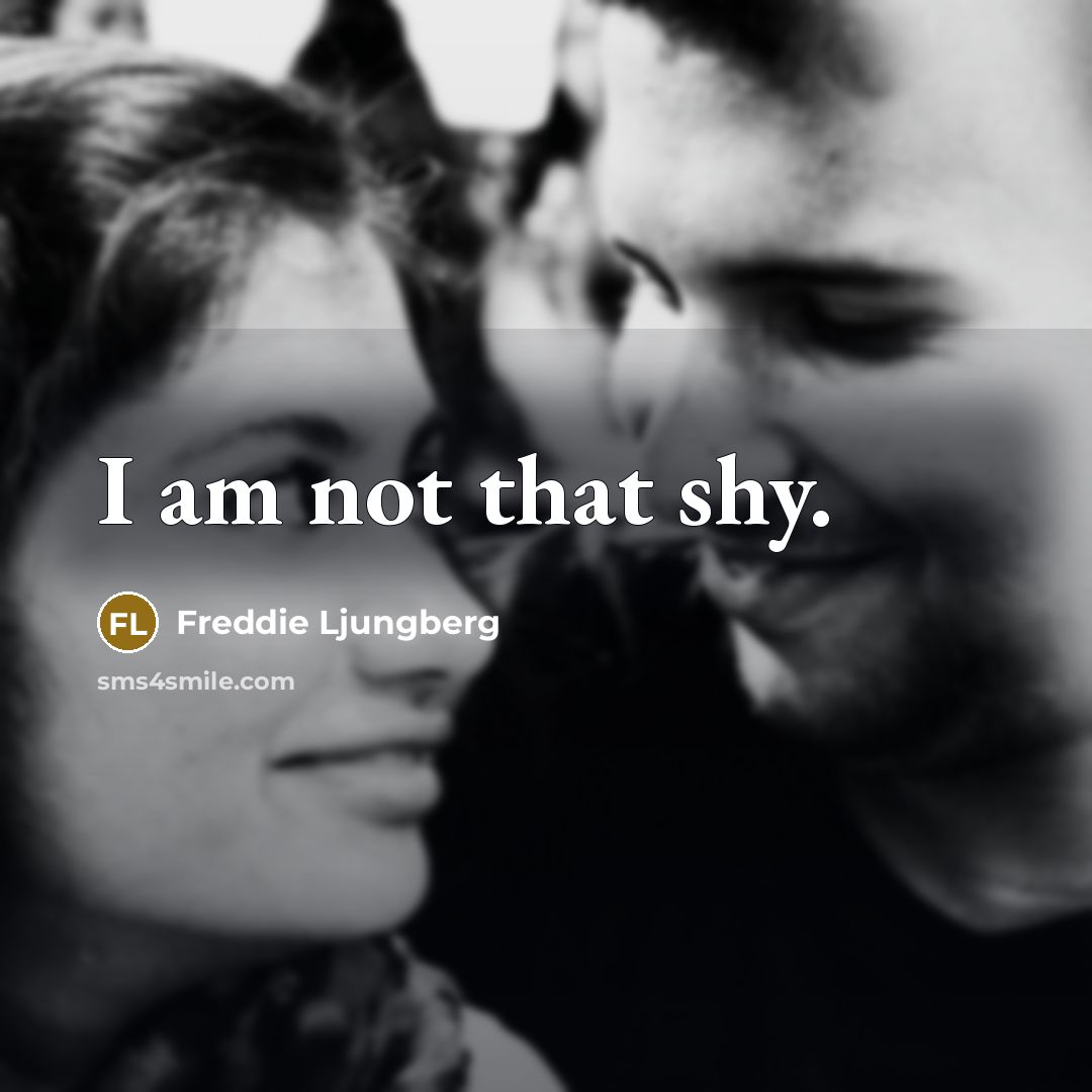 “I am not that shy.…” quote by Freddie Ljungberg