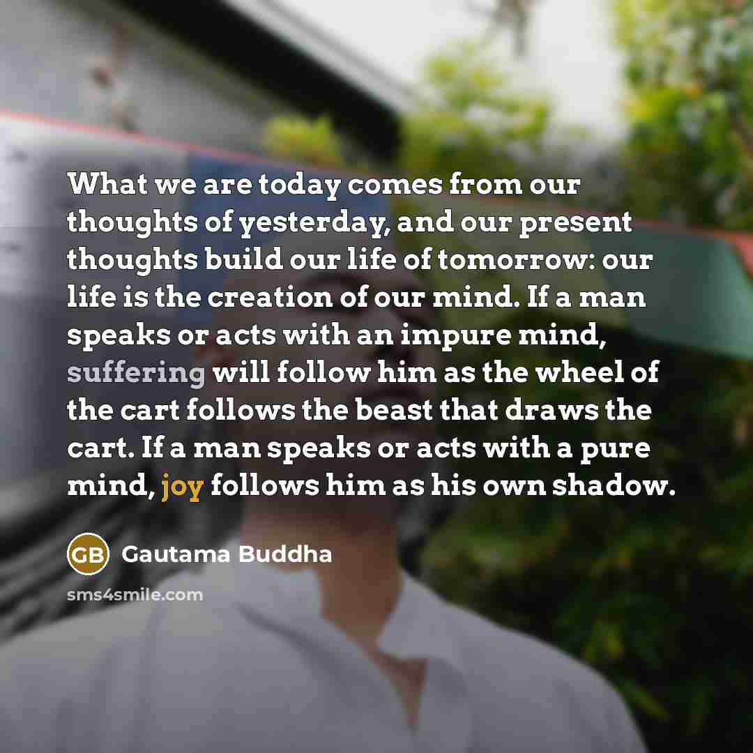 “What we are today comes from our thoughts of yesterday,…” quote by Gautama Buddha