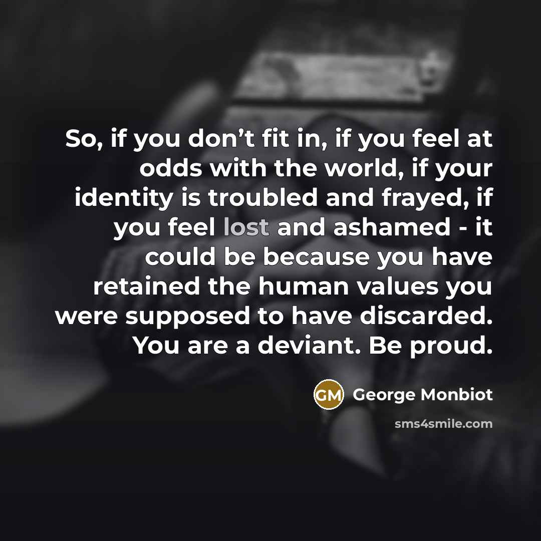 “So, if you don’t fit in, if you feel at…” quote by George Monbiot