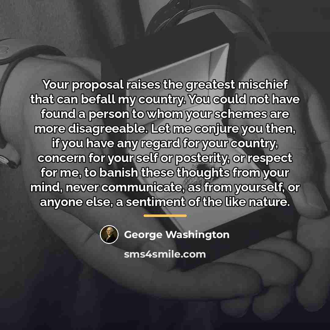 “Your proposal raises the greatest mischief that can befall my…” quote by George Washington