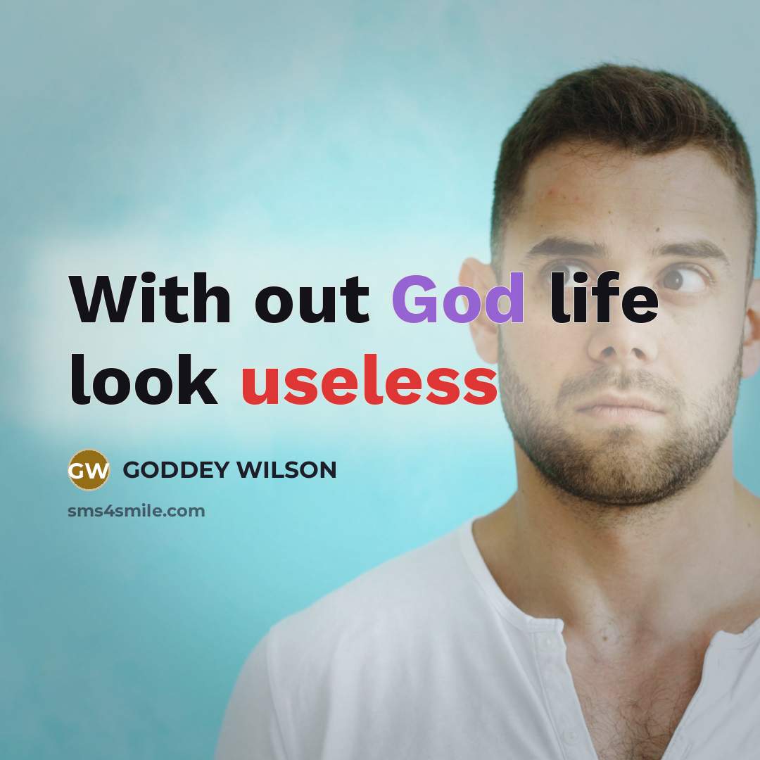 “With out God life look useless…” quote by GODDEY WILSON