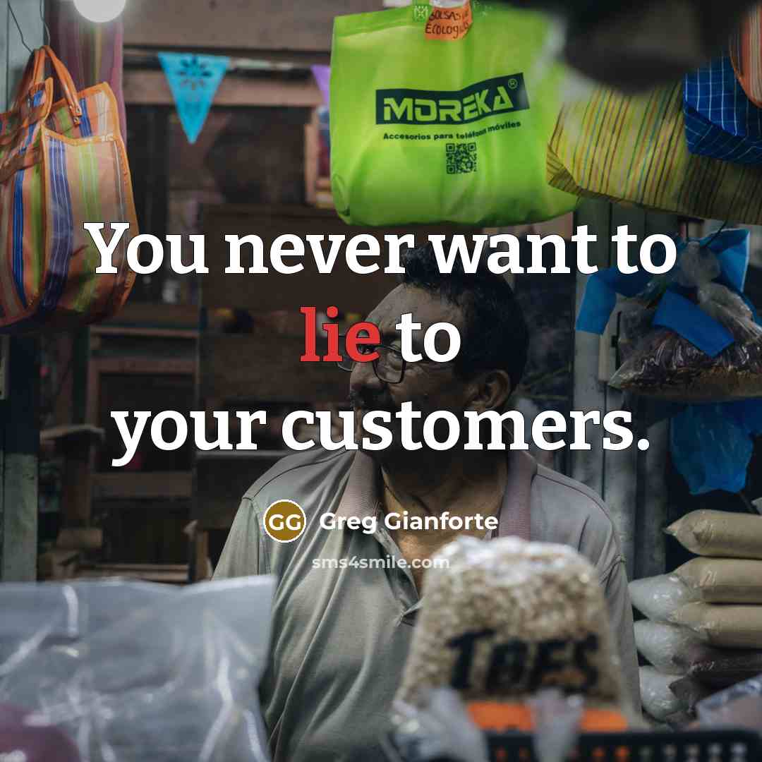 “You never want to lie to your customers.…” quote by Greg Gianforte