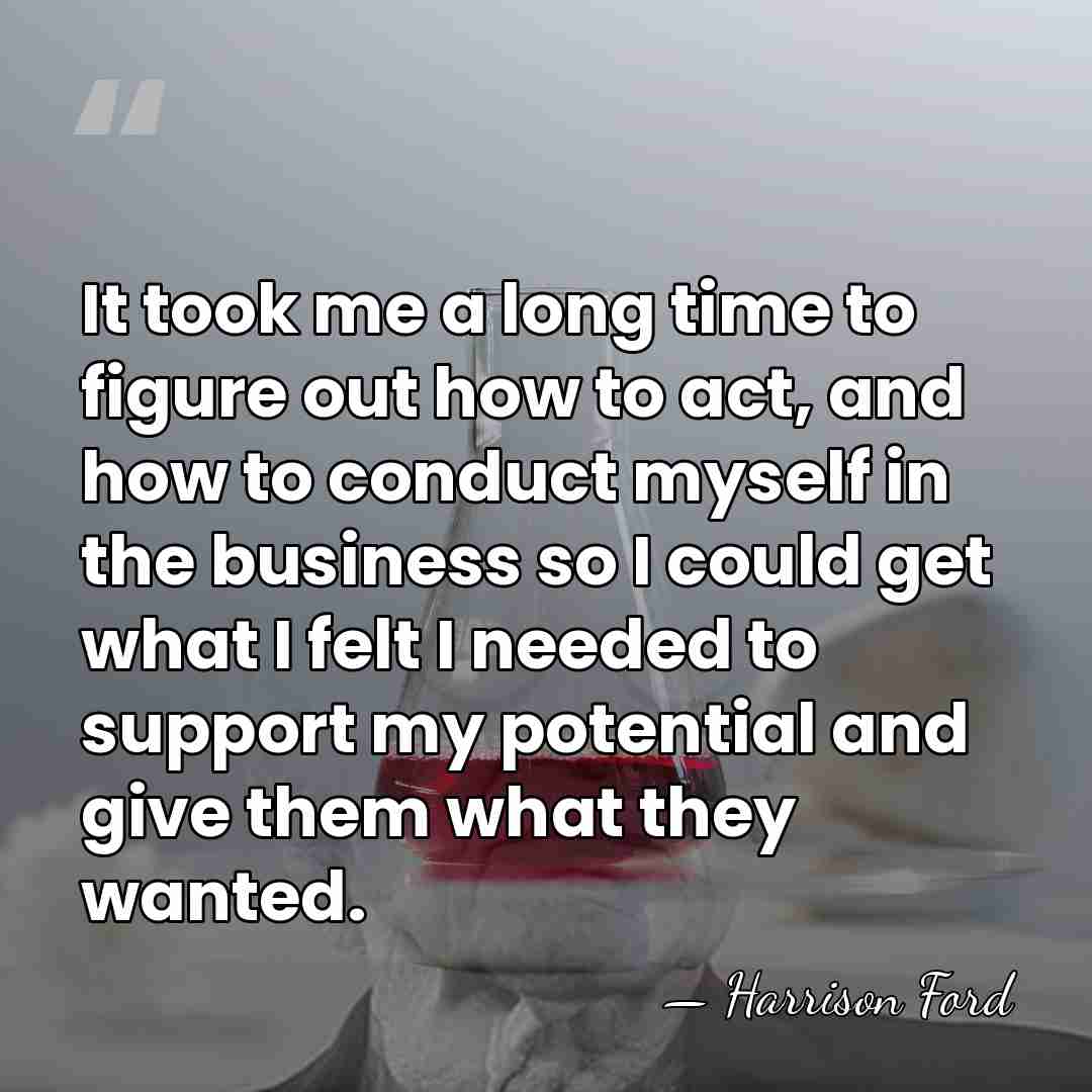 It took me a long time to figure out how to act,&hellip; - Harrison Ford