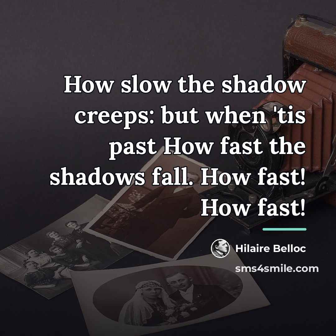 “How slow the shadow creeps: but when 'tis past How…” quote by Hilaire Belloc
