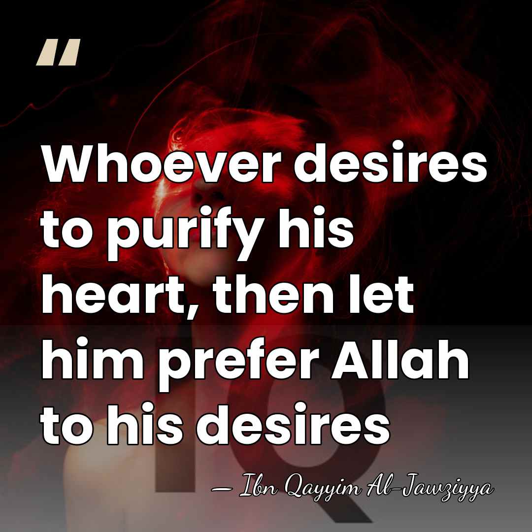 Whoever desires to purify his heart, then let him prefer Allah to&hellip; - Ibn Qayyim Al-Jawziyya