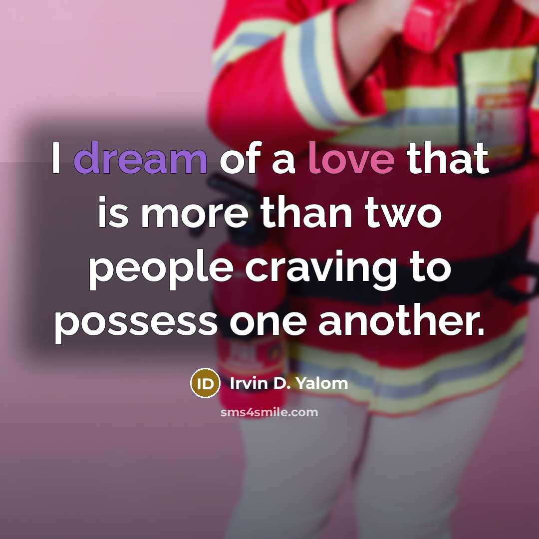 “I dream of a love that is more than two…” quote by Irvin D. Yalom
