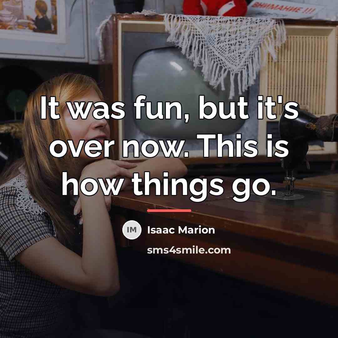 “It was fun, but it's over now. This is how…” quote by Isaac Marion