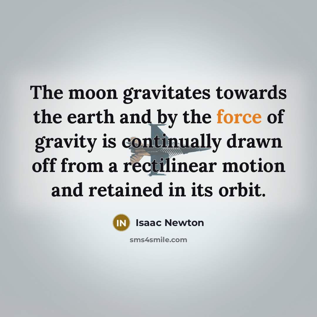 “The moon gravitates towards the earth and by the force…” quote by Isaac Newton