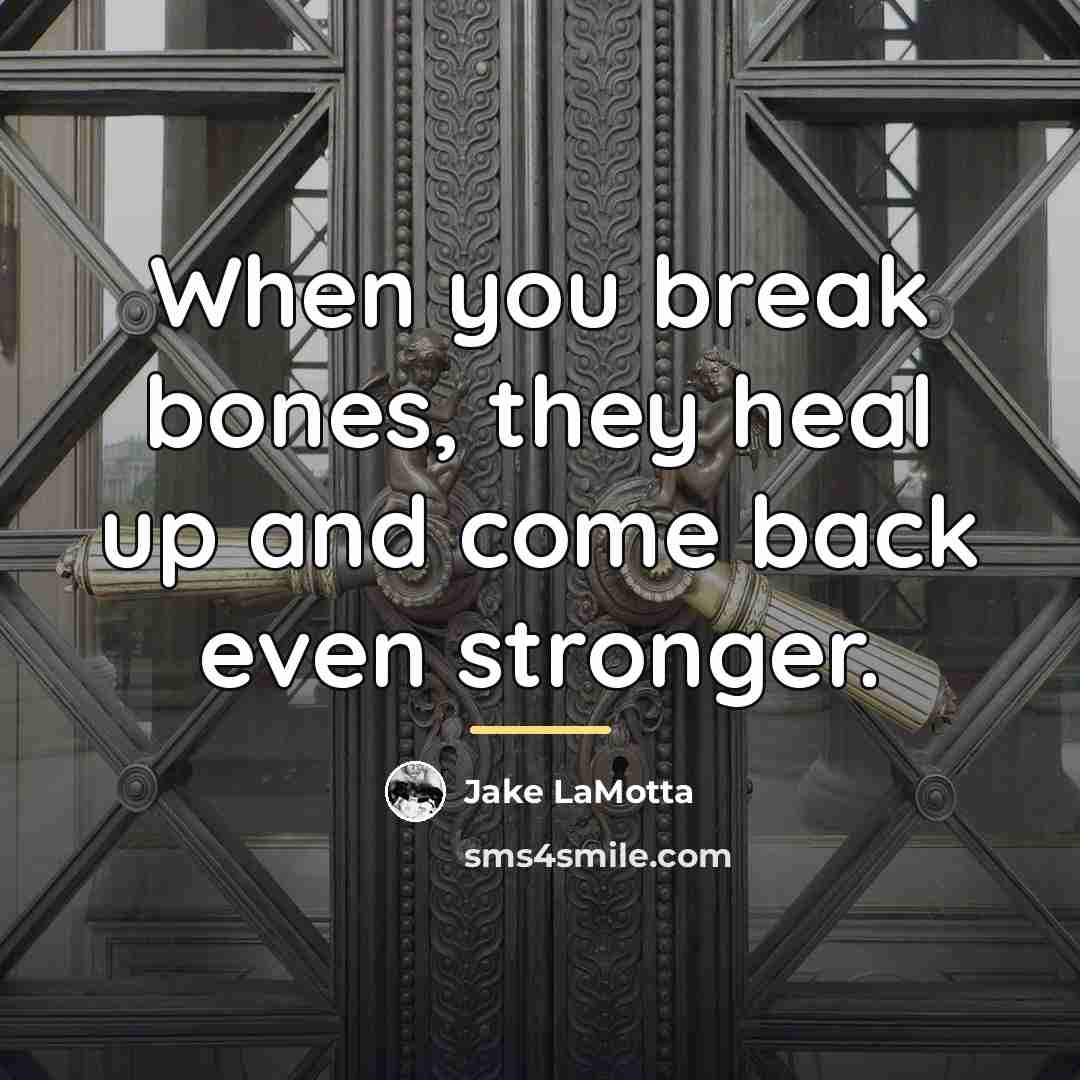 “When you break bones, they heal up and come back…” quote by Jake LaMotta