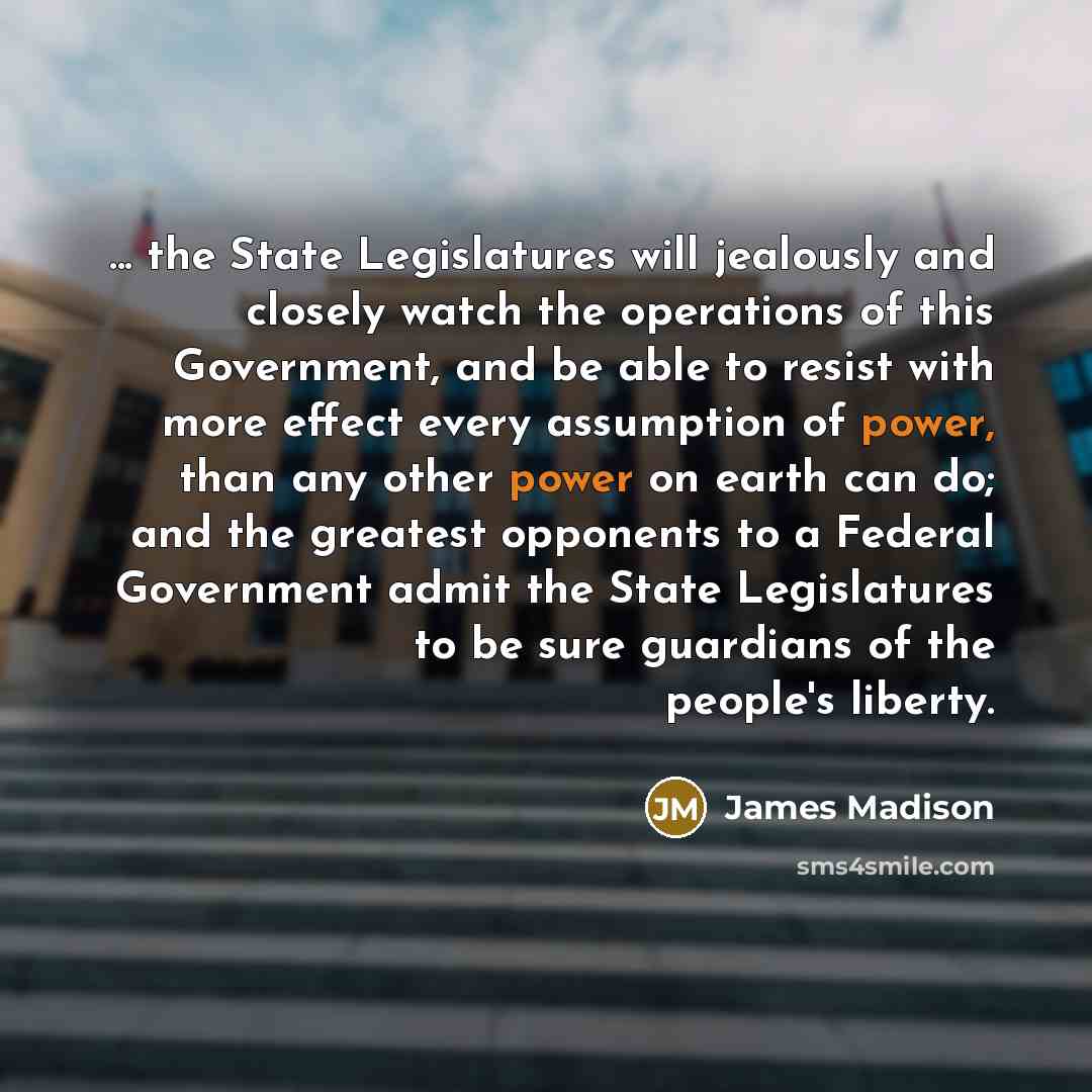 “... the State Legislatures will jealously and closely watch the…” quote by James Madison