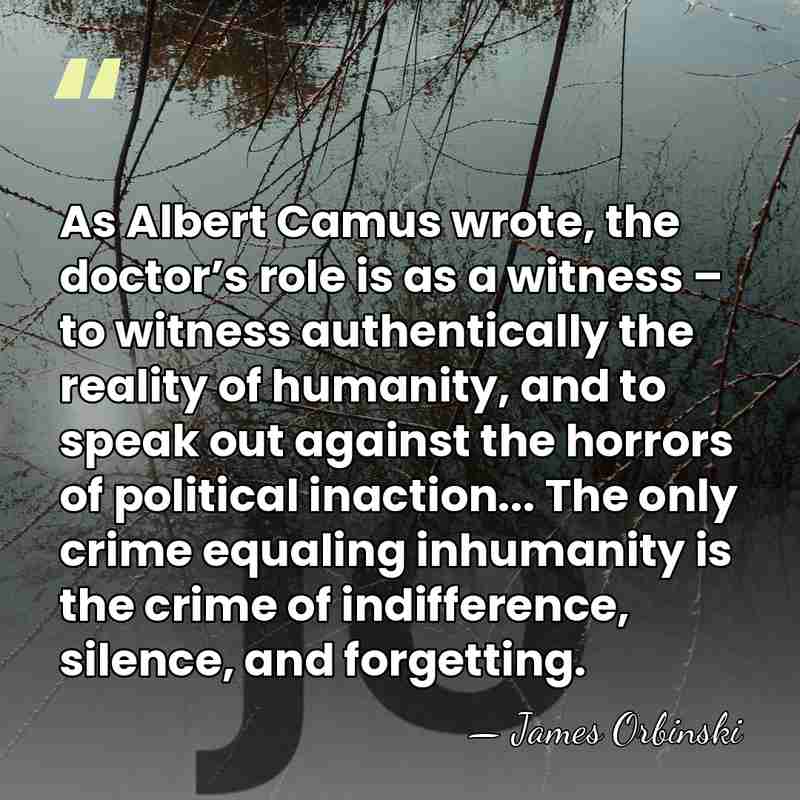 As Albert Camus wrote, the doctor’s role is as a witness –&hellip; - James Orbinski