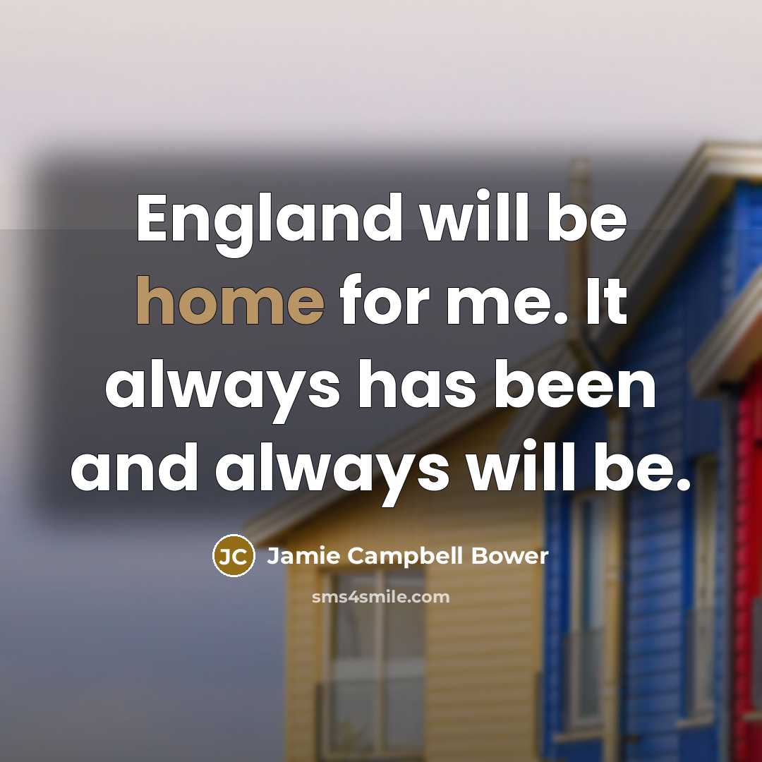 “England will be home for me. It always has been…” quote by Jamie Campbell Bower
