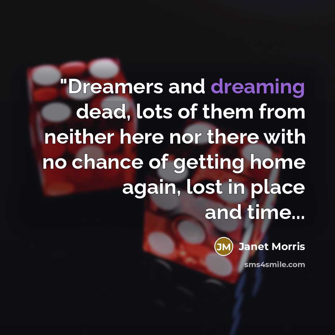 “"Dreamers and dreaming dead, lots of them from neither here…” quote by Janet Morris