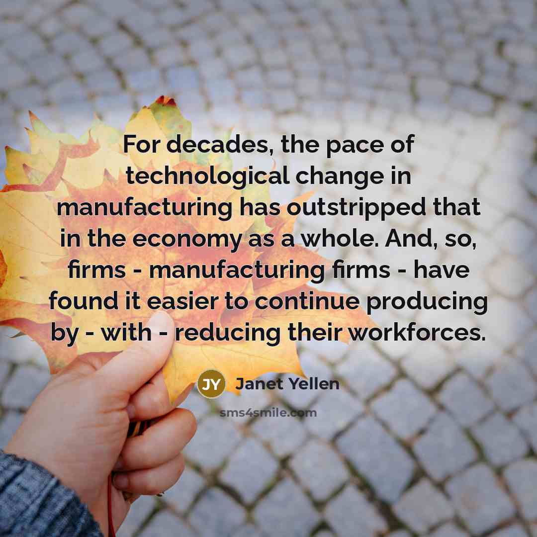 “For decades, the pace of technological change in manufacturing has…” quote by Janet Yellen