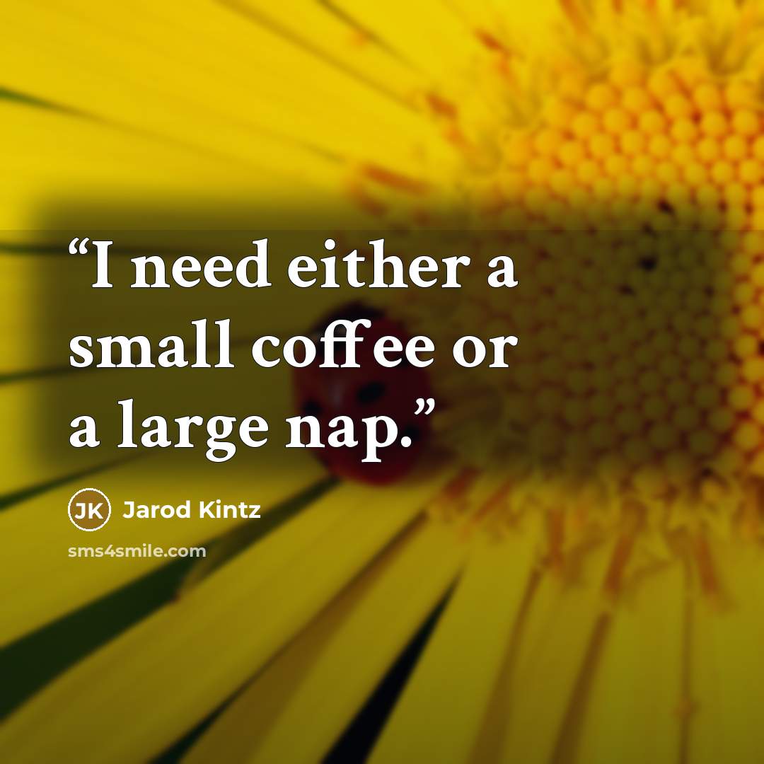 “I need either a small coffee or a large nap.” quote by Jarod Kintz