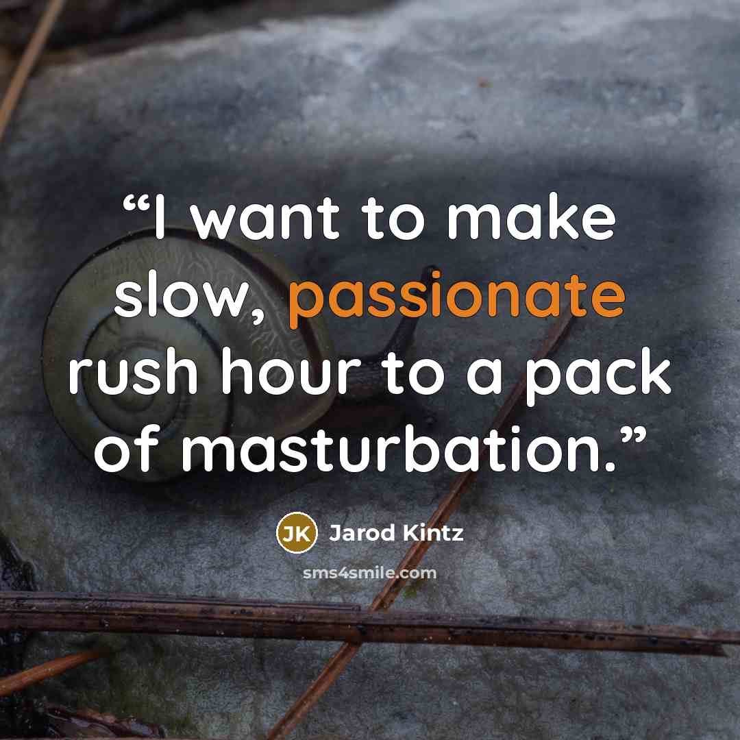 “I want to make slow, passionate rush hour to a pack of masturbation.” quote by Jarod Kintz