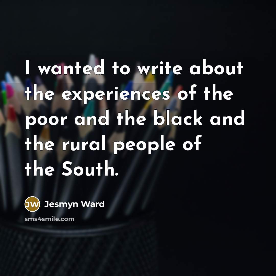 “I wanted to write about the experiences of the poor…” quote by Jesmyn Ward