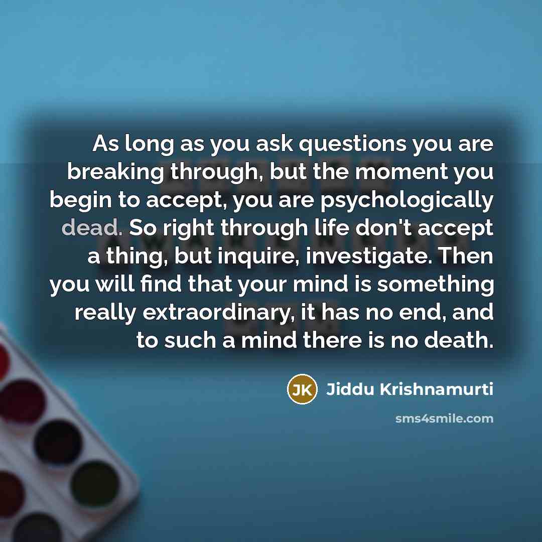 “As long as you ask questions you are breaking through,…” quote by Jiddu Krishnamurti
