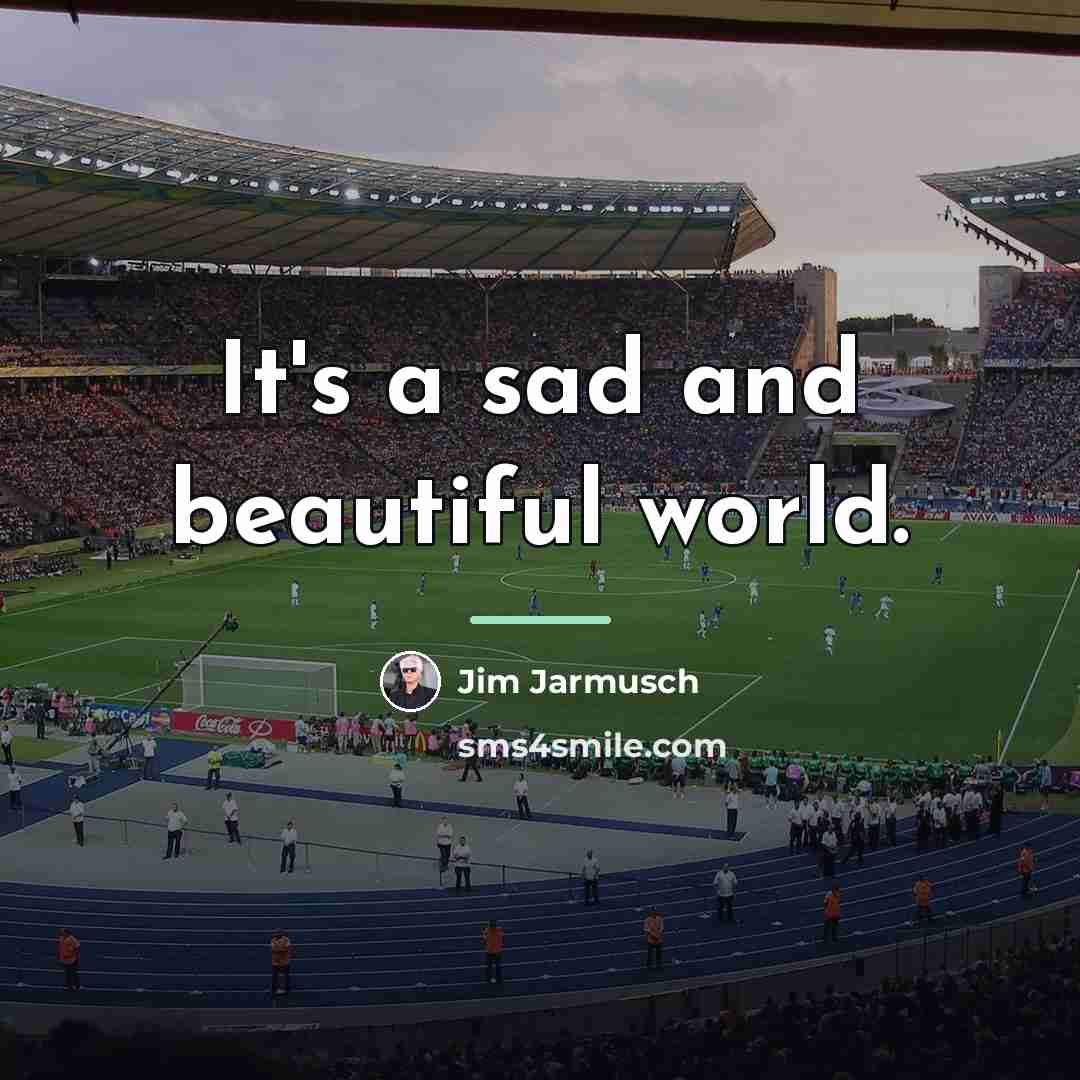 “It's a sad and beautiful world.…” quote by Jim Jarmusch