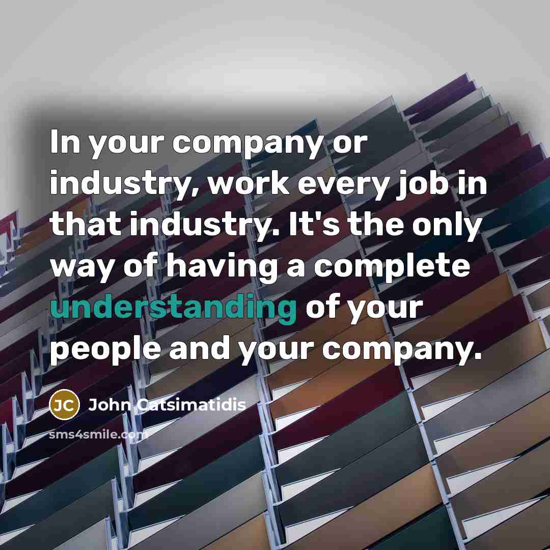 “In your company or industry, work every job in that…” quote by John Catsimatidis