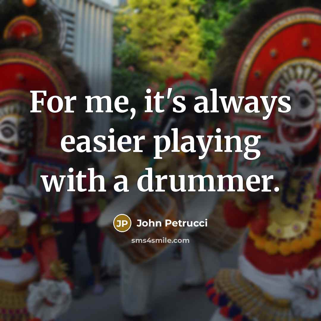 “For me, it's always easier playing with a drummer.…” quote by John Petrucci