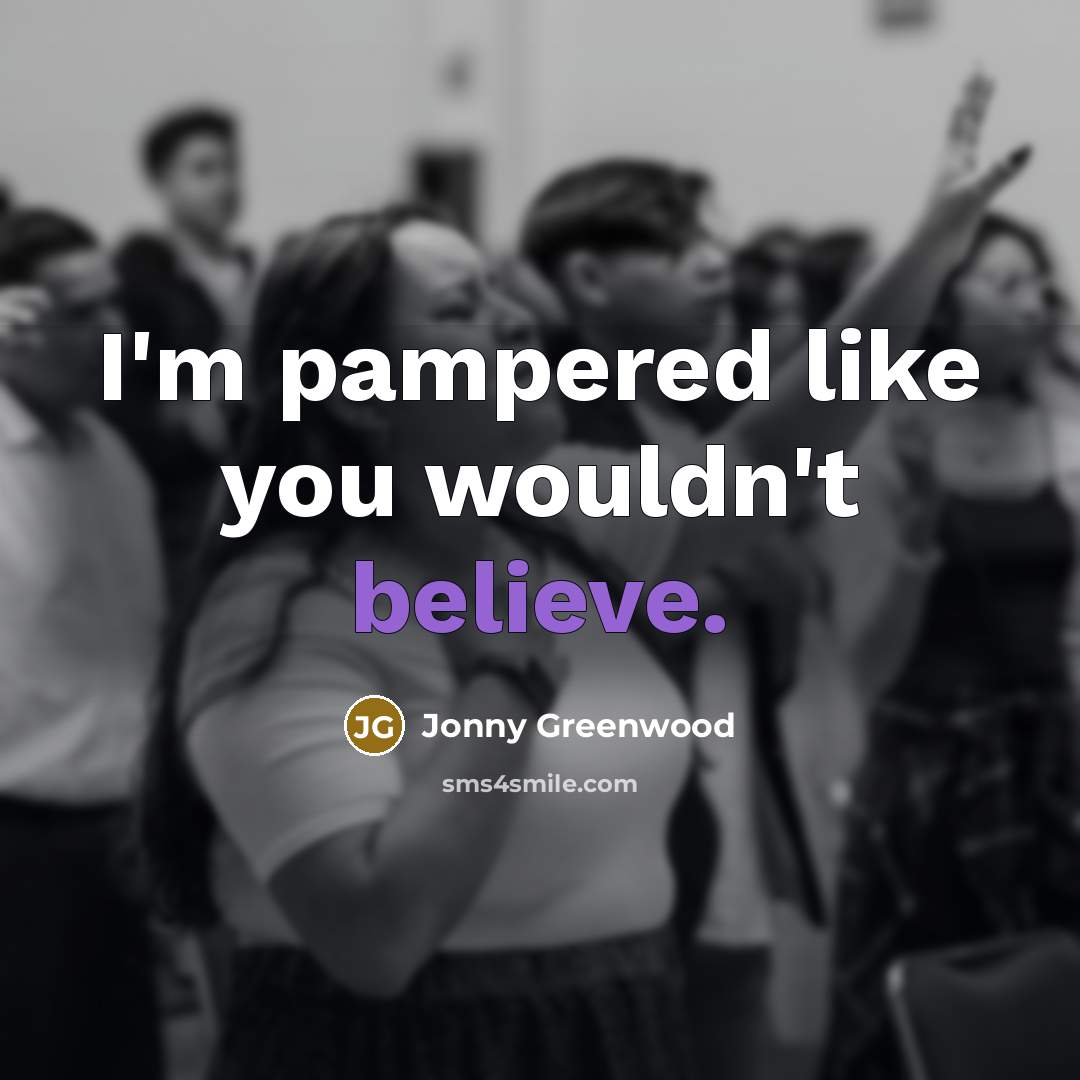 “I'm pampered like you wouldn't believe.…” quote by Jonny Greenwood