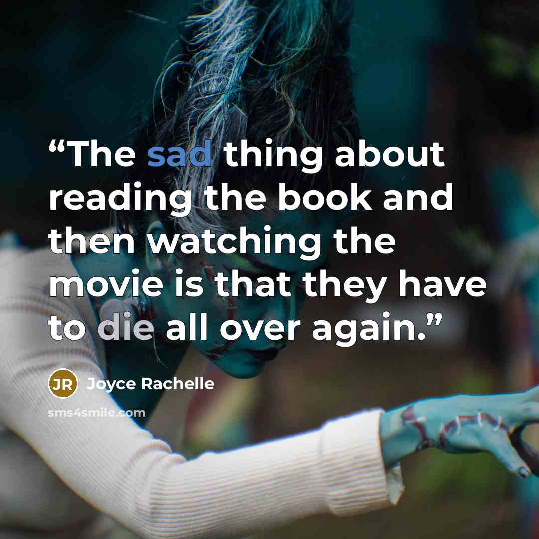 “The sad thing about reading the book and then watching the movie is that they have to die all over again.” quote by Joyce Rachelle