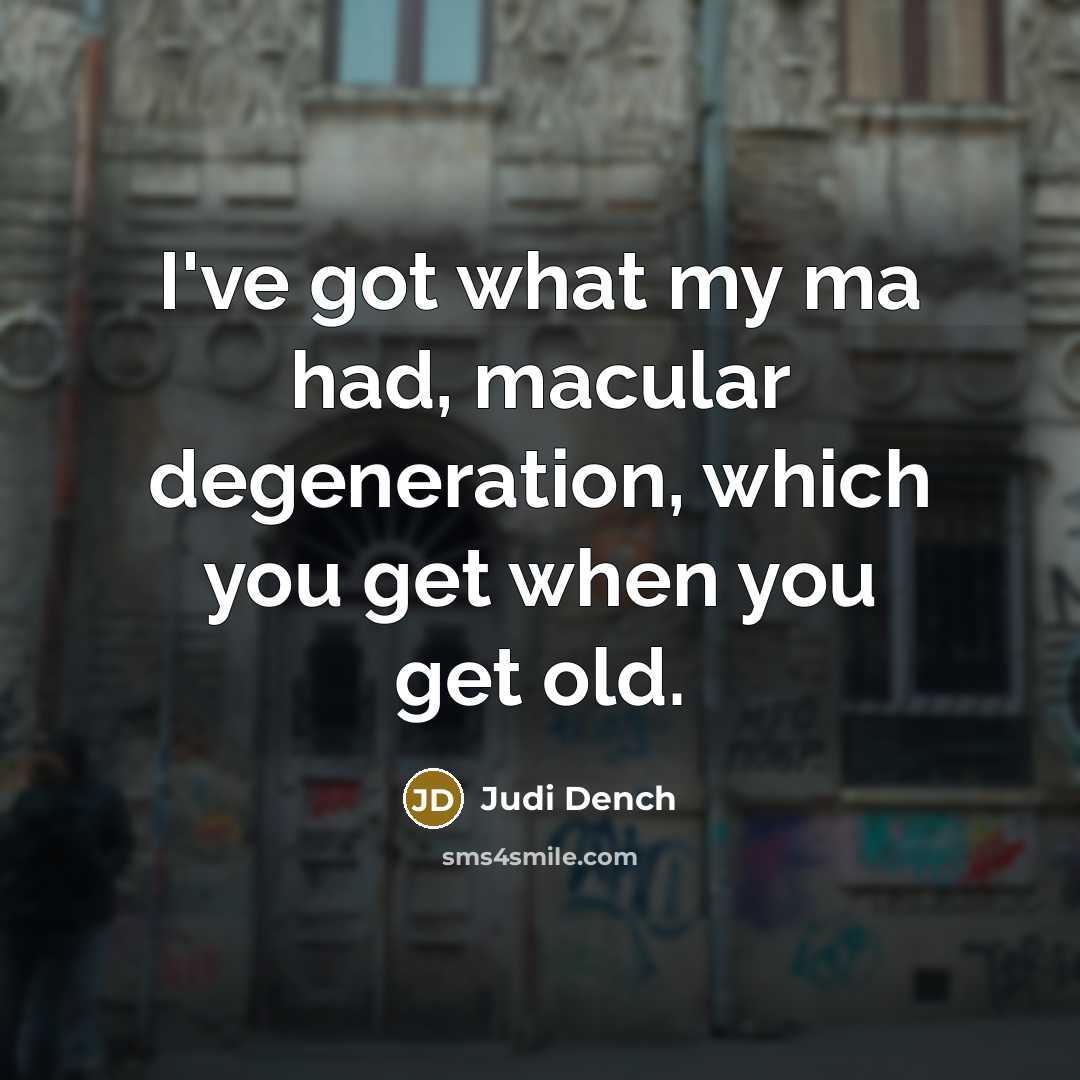“I've got what my ma had, macular degeneration, which you…” quote by Judi Dench