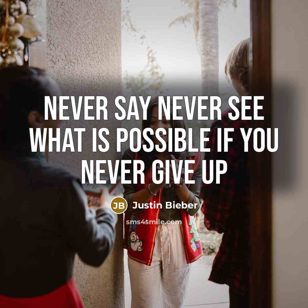 “never say never see what is possible if you never…” quote by Justin Bieber