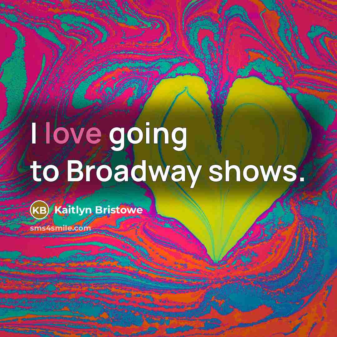“I love going to Broadway shows.…” quote by Kaitlyn Bristowe