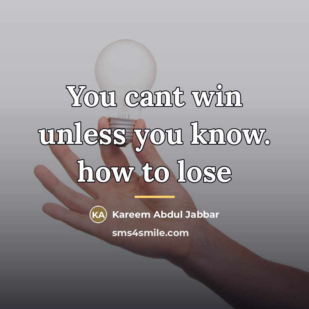 “You cant win unless you know. how to lose…” quote by Anonymous