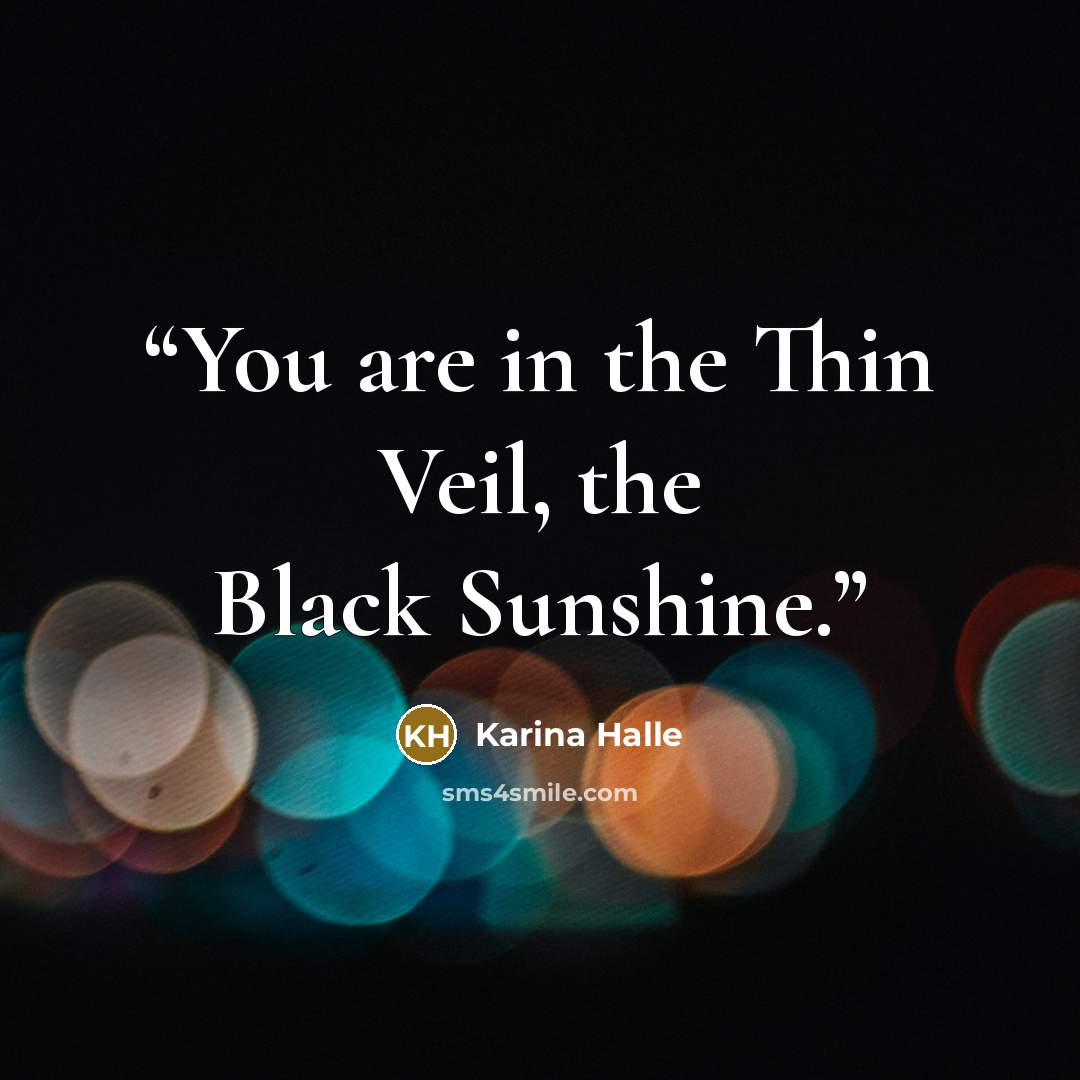“You are in the Thin Veil, the Black Sunshine.” quote by Karina Halle