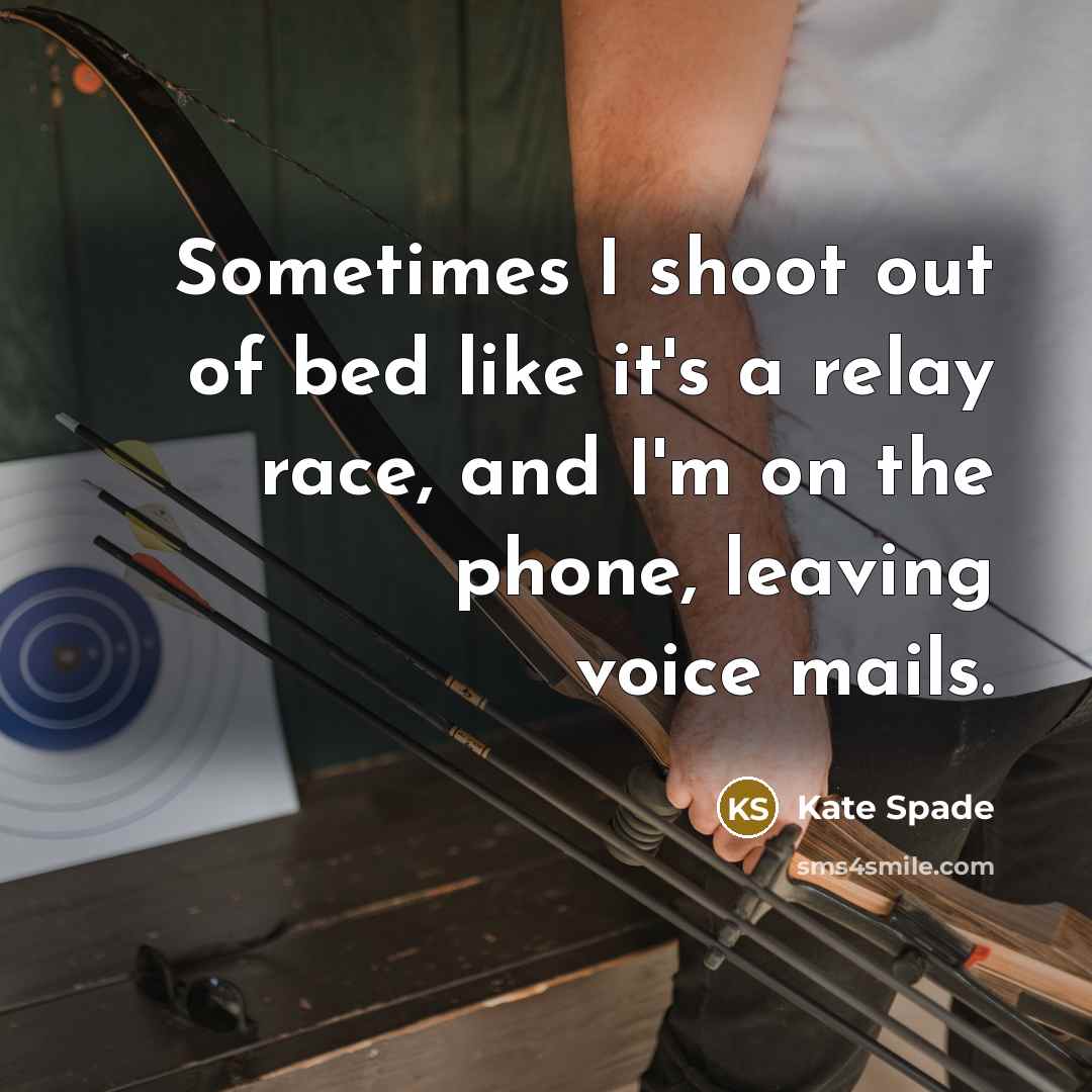 “Sometimes I shoot out of bed like it's a relay…” quote by Kate Spade