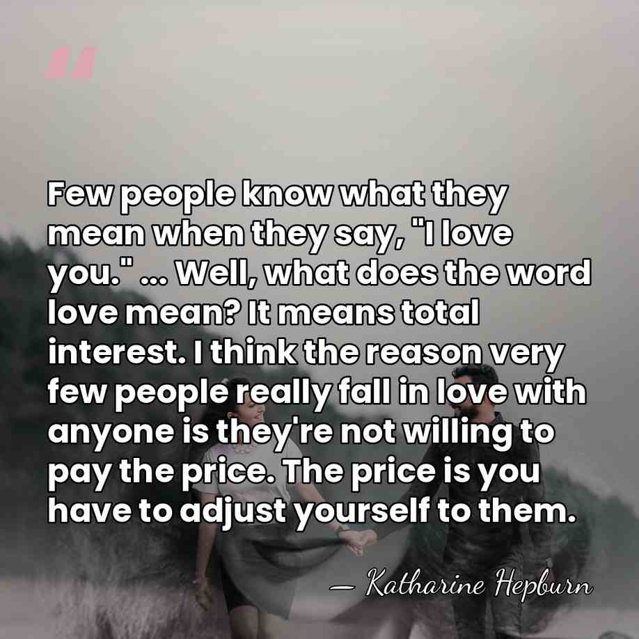 Few people know what they mean when they say, "I love you."&hellip; - Katharine Hepburn