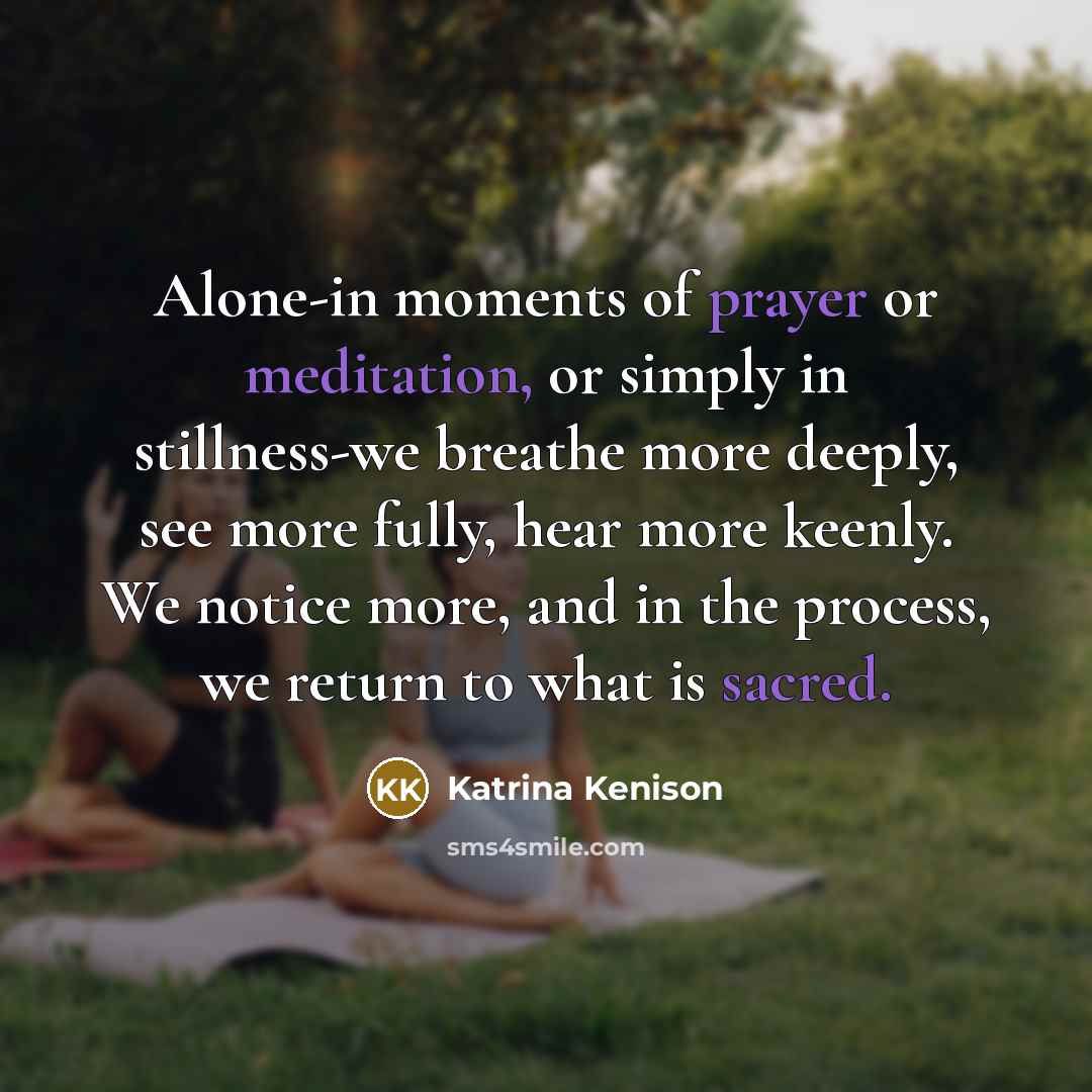 “Alone-in moments of prayer or meditation, or simply in stillness-we…” quote by Katrina Kenison