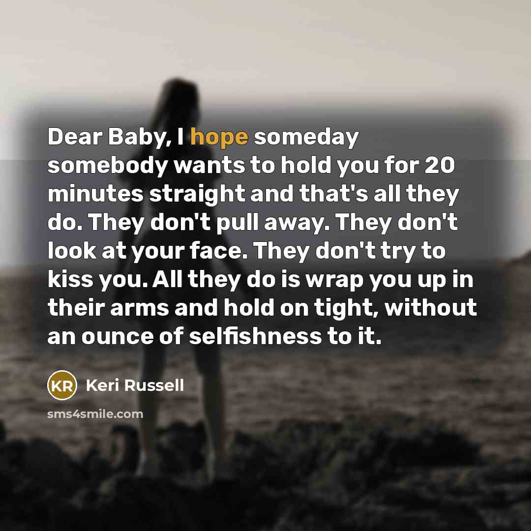 “Dear Baby, I hope someday somebody wants to hold you…” quote by Keri Russell